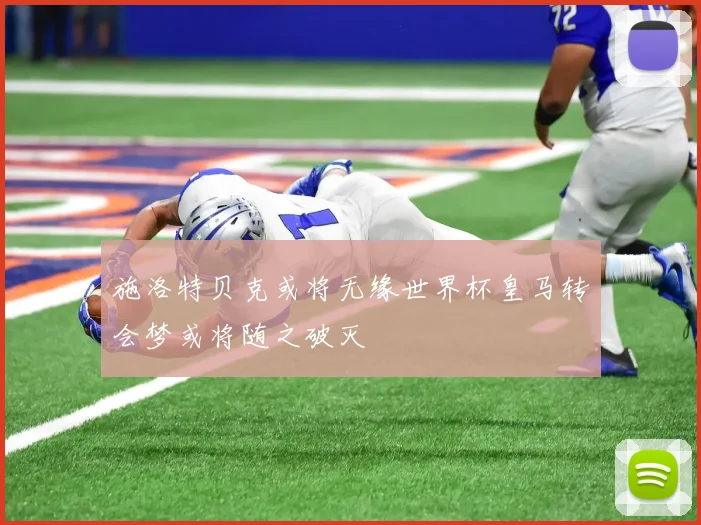 施洛特贝克或将无缘世界杯皇马转会梦或将随之破灭